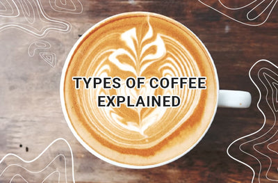 Types of Coffee – A Comprehensive Guide
